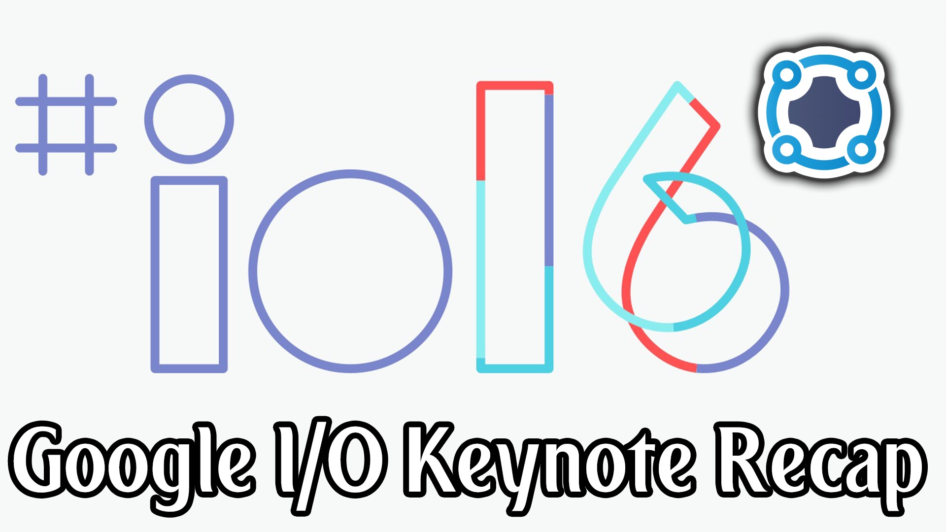 Recap - Google I/O 2016 Keynote